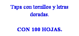 Cuadro de texto: Tapa con tornillos y letras doradas.
CON 100 HOJAS.