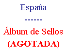 Cuadro de texto: Espa�a
------
�lbum de Sellos
(AGOTADA)