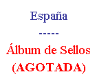 Cuadro de texto: Espa�a
-----
�lbum de Sellos
(AGOTADA)